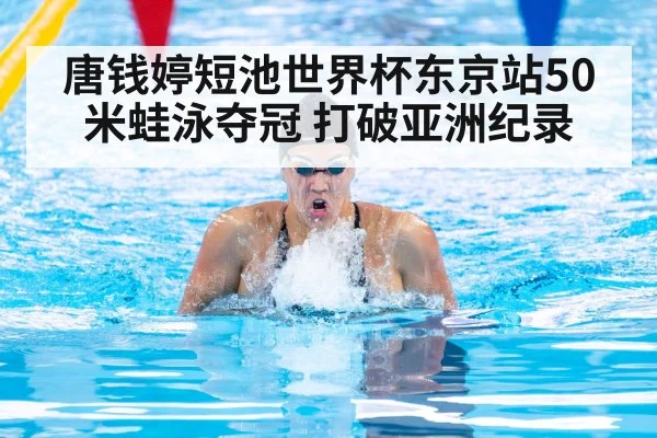 唐钱婷短池世界杯东京站50米蛙泳夺冠 打破亚洲纪录