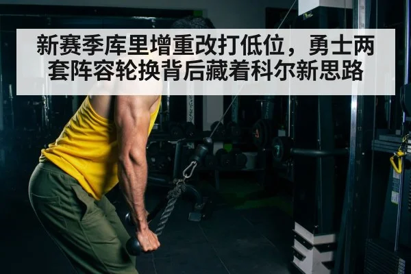 新赛季库里增重改打低位，勇士两套阵容轮换背后藏着科尔新思路